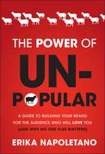 The Power of Unpopular – A Guide to Building Your Brand for the Audience Who Will Love You (and why no one else matters)