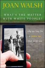 What's the Matter with White People?: Why We Long for a Golden Age That Never Was