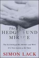 The Hedge Fund Mirage: The Illusion of Big Money a nd Why It′s Too Good to Be True