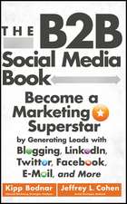 The B2B Social Media Book – Become a Marketing Superstar by Generating Leads with Blogging, LinkedIn, Twitter, Facebook, Email and More