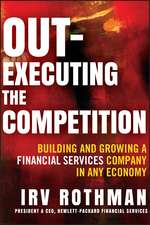 Out–Executing the Competition – Building and Growing a Financial Services Company in Any Economy