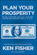 Plan Your Prosperity: The Only Retirement Guide You′ll Ever Need, Starting Now––Whether You′re 22, 52 or 82