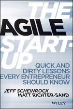 The Agile Startup: Quick and Dirty Lessons Every E ntrepreneur Should Know