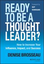 Ready to Be a Thought Leader? How to Increase Your Influence, Impact, and Success