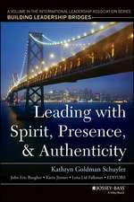 Leading with Spirit, Presence, and Authenticity – A Volume in the International Leadership Association Series, Building Leadership Bridges