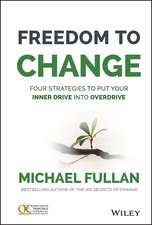 Freedom to Change – Four Strategies to Put Your Inner Drive into Overdrive