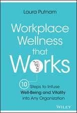 Workplace Wellness that Works – 10 Steps to Infuse Well–Being and Vitality into Any Organization