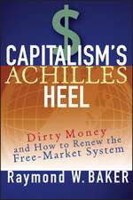 Capitalism′s Achilles Heel – Dirty Money and How to Renew the Free–Market System