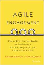 Agile Engagement – How to Drive Lasting Results by Cultivating a Flexible, Responsive, and Collaborat ive Culture