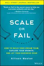 Scale or Fail – How to Build Your Dream Team, Explode Your Growth, and Let Your Business Soar