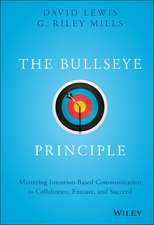 The Bullseye Principle – Mastering Intention–Based Communication to Collaborate, Execute, and Succeed