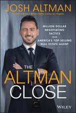 The Altman Close – Million–Dollar Negotiating Tactics from America’s Top–Selling Real Estate Agent