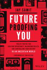 Future–Proofing You: Twelve Truths for Creating Opportunity, Maximizing Wealth, and Controlling your Destiny in an Uncertain World