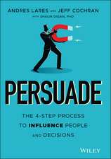 Persuade – The 4–Step Process to Influence People and Decisions