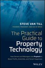 The Practical Guide to Property Technology: How Owners and Managers Use Proptech to Boost Profits, Amenities, and Tenant Happiness