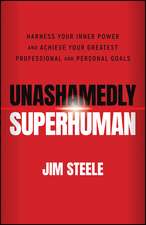 Unashamedly Superhuman: Harness Your Inner Power and Achieve Your Greatest Professional and Personal Goals