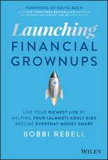 Launching Financial Grownups: Live Your Richest Li fe by Helping Your (Almost) Adult Kids Become Ever yday Money Smart