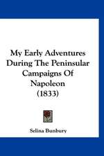 My Early Adventures During The Peninsular Campaigns Of Napoleon (1833)