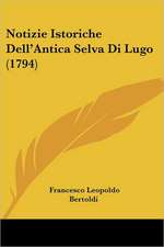 Notizie Istoriche Dell'Antica Selva Di Lugo (1794)