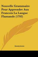 Nouvelle Grammaire Pour Apprendre Aux Francois La Langue Flamande (1793)