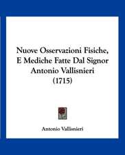 Nuove Osservazioni Fisiche, E Mediche Fatte Dal Signor Antonio Vallisnieri (1715)