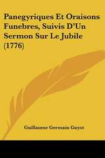 Panegyriques Et Oraisons Funebres, Suivis D'Un Sermon Sur Le Jubile (1776)