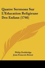 Quatre Sermons Sur L'Education Religieuse Des Enfans (1746)