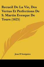 Recueil De La Vie, Des Vertus Et Perfections De S. Martin Evesque De Tours (1625)