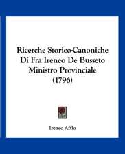 Ricerche Storico-Canoniche Di Fra Ireneo De Busseto Ministro Provinciale (1796)