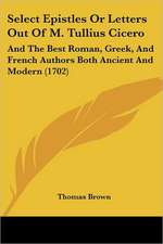 Select Epistles or Letters Out of M. Tullius Cicero