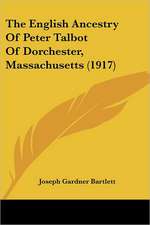 The English Ancestry Of Peter Talbot Of Dorchester, Massachusetts (1917)