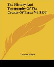 The History And Topography Of The County Of Essex V1 (1836)