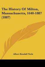 The History Of Milton, Massachusetts, 1640-1887 (1887)