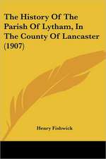 The History Of The Parish Of Lytham, In The County Of Lancaster (1907)