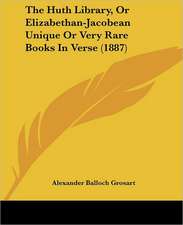 The Huth Library, Or Elizabethan-Jacobean Unique Or Very Rare Books In Verse (1887)