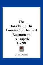 The Invader Of His Country Or The Fatal Resentment