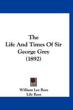 The Life And Times Of Sir George Grey (1892)