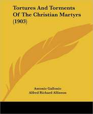 Tortures And Torments Of The Christian Martyrs (1903)