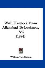 With Havelock From Allahabad To Lucknow, 1857 (1894)