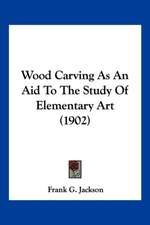 Wood Carving As An Aid To The Study Of Elementary Art (1902)