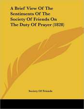 A Brief View Of The Sentiments Of The Society Of Friends On The Duty Of Prayer (1828)