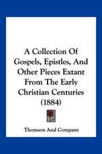 A Collection Of Gospels, Epistles, And Other Pieces Extant From The Early Christian Centuries (1884)