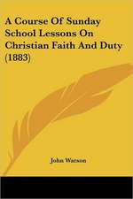 A Course Of Sunday School Lessons On Christian Faith And Duty (1883)