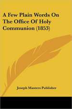 A Few Plain Words On The Office Of Holy Communion (1853)