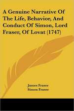 A Genuine Narrative Of The Life, Behavior, And Conduct Of Simon, Lord Fraser, Of Lovat (1747)