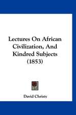 Lectures On African Civilization, And Kindred Subjects (1853)