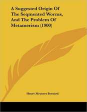 A Suggested Origin Of The Seqmented Worms, And The Problem Of Metamerism (1900)