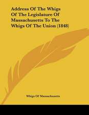 Address Of The Whigs Of The Legislature Of Massachusetts To The Whigs Of The Union (1848)