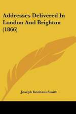 Addresses Delivered In London And Brighton (1866)