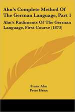 Ahn's Complete Method Of The German Language, Part 1